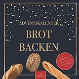 Adventskalender: Das gesunde Backbuch zum Brot und Brötchen Backen zu Weihnachten - 24 Kapitel mit leckeren Rezepten mit Hefe- oder Sauerteig und ... Ideales Geschenk für die Weihnachtsbäckerei