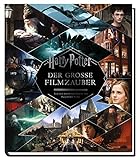 Harry Potter: Der große Filmzauber (Erweiterte, überarbeitete Neuausgabe): Von den kreativen Köpfen der Harry Potter-Filme