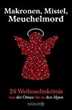 Makronen, Mistel, Meuchelmord: 24 Weihnachtskrimis von der Ostsee bis zu den Alpen