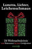 Lametta, Lichter, Leichenschmaus: 24 Weihnachtskrimis vom Wattenmeer bis zum Großglockner